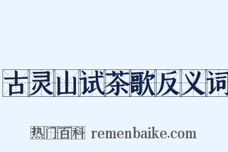 古灵山试茶歌反义词是什么意思的图片